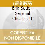 Erik Satie - Sensual Classics II cd