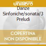 Danze Sinfoniche/sonata/3 Preludi cd