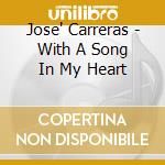 Jose' Carreras - With A Song In My Heart cd musicale di CARRERAS JOSE'