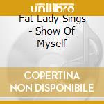 Fat Lady Sings - Show Of Myself cd