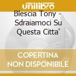 Blescia Tony - Sdraiamoci Su Questa Citta'