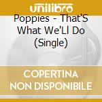 Poppies - That'S What We'Ll Do (Single) cd