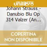 Johann Strauss - Danubio Blu Op 314 Valzer (An Der Schonen, Blauen cd