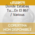 Donde Estabas Tu...En El 86? / Various cd