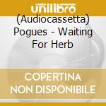 (Audiocassetta) Pogues - Waiting For Herb cd