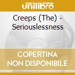 Creeps (The) - Seriouslessness cd musicale di CREEPS