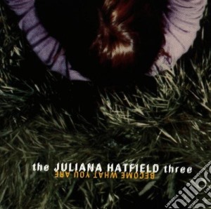 Juliana Hatfield Three (The) - Become What You Are cd musicale di HATFIELD JULIANA 3