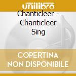 Chanticleer - Chanticleer Sing cd musicale di Artisti Vari