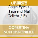 Angel Eyes / Tausend Mal Geliebt / Es Lebe Das Leben cd musicale
