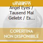 Angel Eyes / Tausend Mal Geliebt / Es Lebe Das Leben cd