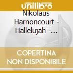 Nikolaus Harnoncourt - Hallelujah - Famous Handel Choruses cd musicale di Handel\harnoncourt