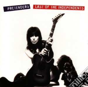 Pretenders (The) - Last Of The Independents cd musicale di PRETENDERS THE