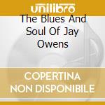 The Blues And Soul Of Jay Owens cd musicale di OWENS JAY
