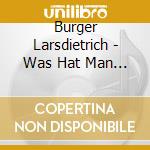 Burger Larsdietrich - Was Hat Man Denn Vom Leben