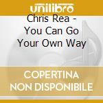 Chris Rea - You Can Go Your Own Way cd