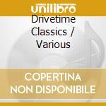 Drivetime Classics / Various cd
