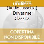 (Audiocassetta) Drivetime Classics cd
