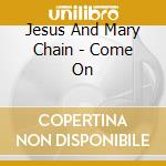 Jesus And Mary Chain - Come On cd