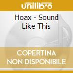Hoax - Sound Like This cd
