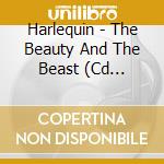 Harlequin - The Beauty And The Beast (Cd Single) cd musicale di Harlequin