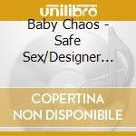 Baby Chaos - Safe Sex/Designer Drugs cd