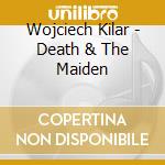 Wojciech Kilar - Death & The Maiden cd musicale di KILAR/KELLER QUARTE