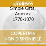 Simple Gifts, America 1770-1870 cd musicale di SHAKER MUSIC/COHEN