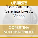 Jose' Carreras - Serenata Live At Vienna cd musicale di CARRERAS