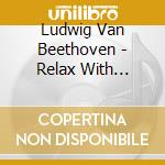 Ludwig Van Beethoven - Relax With Beethoven
