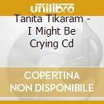 Tanita Tikaram - I Might Be Crying Cd cd musicale di Tanita Tikaram