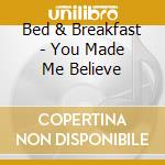Bed & Breakfast - You Made Me Believe cd