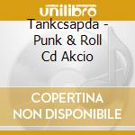Tankcsapda - Punk & Roll Cd Akcio cd musicale di Tankcsapda