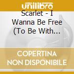 Scarlet - I Wanna Be Free (To Be With Him) cd