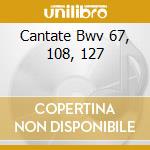 Cantate Bwv 67, 108, 127 cd