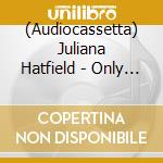 (Audiocassetta) Juliana Hatfield - Only Everything cd musicale di Juliana Hatfield