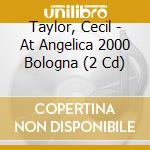 Taylor, Cecil - At Angelica 2000 Bologna (2 Cd) cd