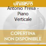Antonio Fresa - Piano Verticale cd musicale di Antonio Fresa