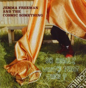 Jemma Freeman And The Cosmic Something - Oh Really. Whats That Then? cd musicale