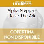 Alpha Steppa - Raise The Ark cd musicale