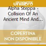 Alpha Steppa - Collision Of An Ancient Mind And A Modern World cd