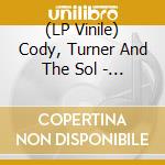(LP Vinile) Cody, Turner And The Sol - Friends In High Places vinile
