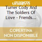 Turner Cody And The Soldiers Of Love - Friends In High Places cd musicale