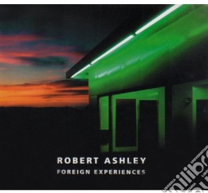 Robert Ashley - Foreign Experiences An Opera cd musicale di Robert Ashley