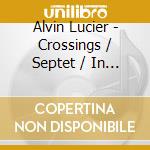 Alvin Lucier - Crossings / Septet / In Memoriam cd