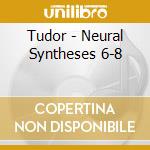 Tudor - Neural Syntheses 6-8 cd