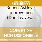 Robert Ashley - Improvement (Don Leaves Linda) (2 Cd) cd musicale
