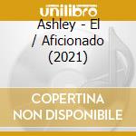 Ashley - El / Aficionado (2021) cd