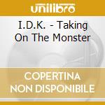 I.D.K. - Taking On The Monster cd