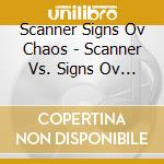 Scanner Signs Ov Chaos - Scanner Vs. Signs Ov Chaos cd