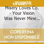 Misery Loves Co. - Your Vision Was Never Mine To Share cd
